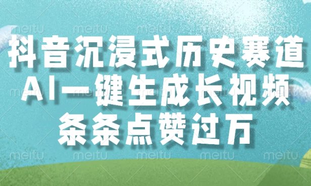 抖音沉浸式历史赛道，AI一键生成长视频，条条点赞过万